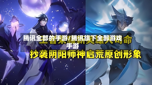 腾讯全部的手游/腾讯旗下全部游戏手游-第2张图片
