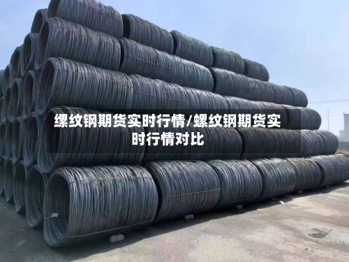 缧纹钢期货实时行情/螺纹钢期货实时行情对比