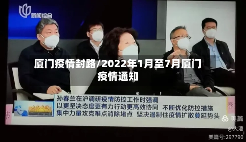 厦门疫情封路/2022年1月至7月厦门疫情通知-第2张图片