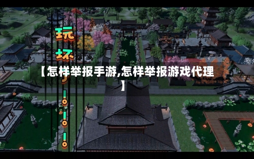 【怎样举报手游,怎样举报游戏代理】