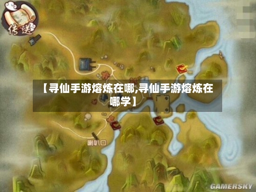 【寻仙手游熔炼在哪,寻仙手游熔炼在哪学】-第3张图片