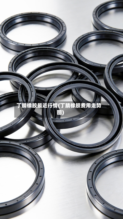 丁腈橡胶最近行情(丁腈橡胶费用走势图)