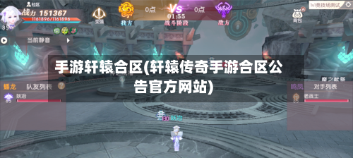 手游轩辕合区(轩辕传奇手游合区公告官方网站)