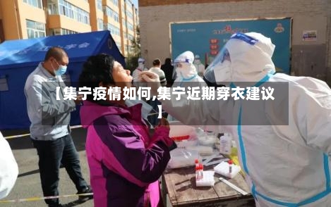 【集宁疫情如何,集宁近期穿衣建议】-第3张图片