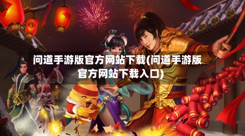 问道手游版官方网站下载(问道手游版官方网站下载入口)