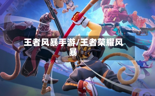王者风暴手游/王者荣耀风暴-第3张图片