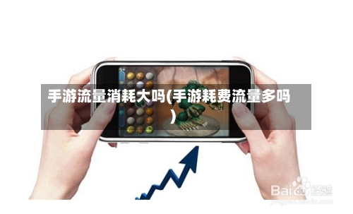 手游流量消耗大吗(手游耗费流量多吗)-第2张图片