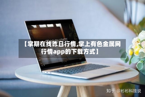 【掌期在线昨日行情,掌上有色金属网行情app的下载方式】-第2张图片