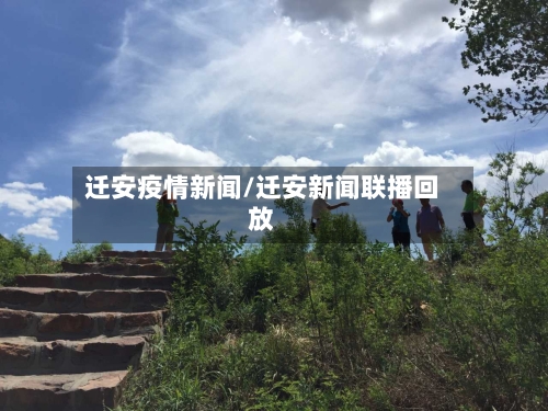 迁安疫情新闻/迁安新闻联播回放