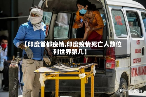 【印度首都疫情,印度疫情死亡人数位列世界第几】