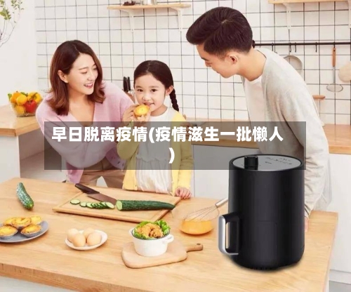 早日脱离疫情(疫情滋生一批懒人)-第2张图片