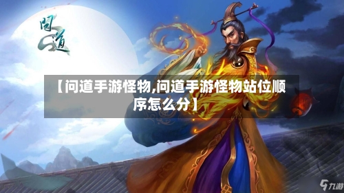 【问道手游怪物,问道手游怪物站位顺序怎么分】