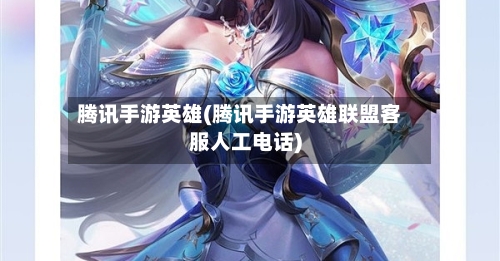 腾讯手游英雄(腾讯手游英雄联盟客服人工电话)-第2张图片