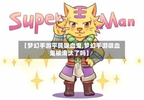 【梦幻手游平民吸血鬼,梦幻手游吸血鬼被淘汰了吗】
