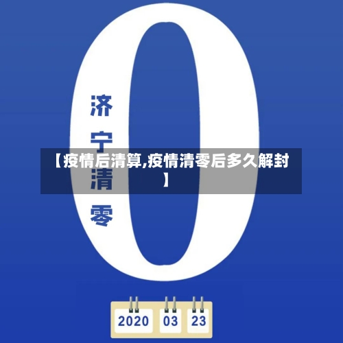 【疫情后清算,疫情清零后多久解封】-第3张图片