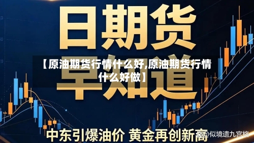 【原油期货行情什么好,原油期货行情什么好做】