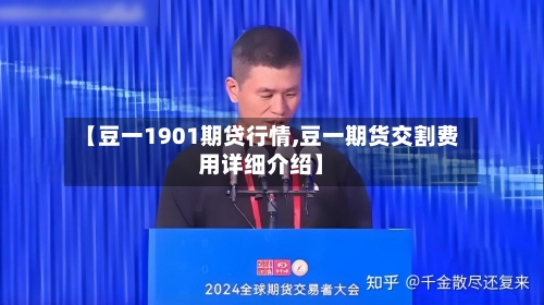 【豆一1901期贷行情,豆一期货交割费用详细介绍】-第2张图片