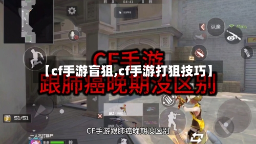 【cf手游盲狙,cf手游打狙技巧】-第3张图片