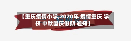 【重庆疫情小学,2020年 疫情重庆 学校 中秋国庆假期 通知】-第2张图片