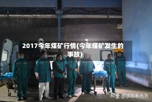2017今年煤矿行情(今年煤矿发生的事故)