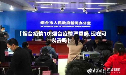【烟台疫情10,烟台疫情严重吗,现在可以去吗】-第2张图片