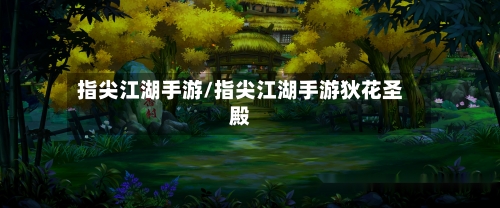 指尖江湖手游/指尖江湖手游狄花圣殿