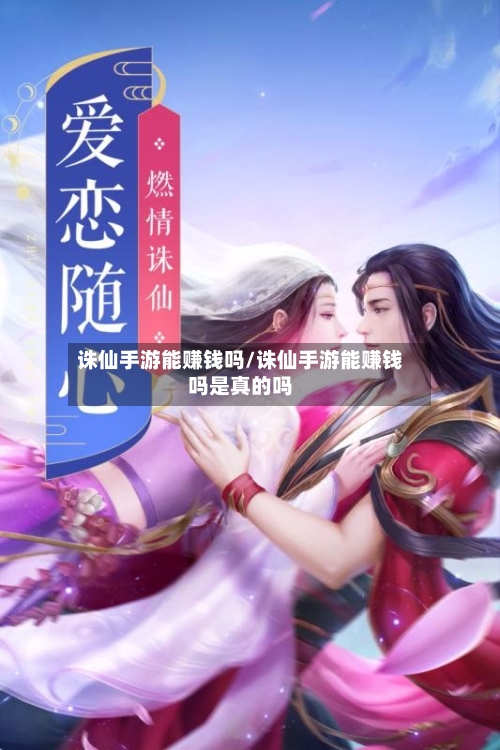 诛仙手游能赚钱吗/诛仙手游能赚钱吗是真的吗
