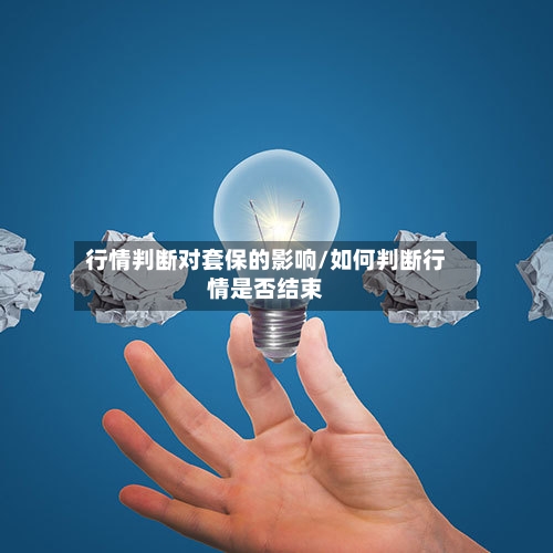 行情判断对套保的影响/如何判断行情是否结束