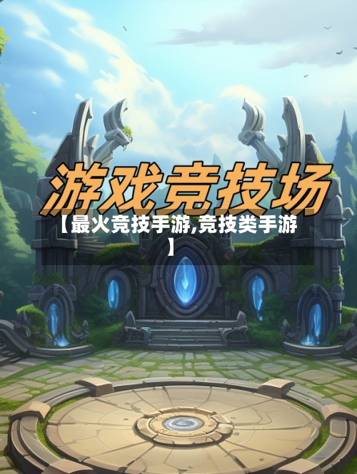 【最火竞技手游,竞技类手游】
