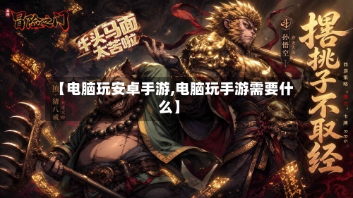 【电脑玩安卓手游,电脑玩手游需要什么】-第2张图片
