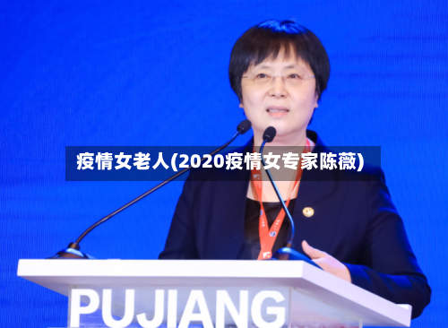 疫情女老人(2020疫情女专家陈薇)