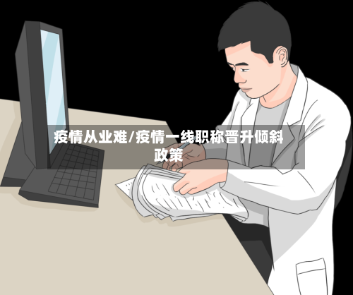 疫情从业难/疫情一线职称晋升倾斜政策