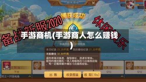 手游商机(手游商人怎么赚钱)-第2张图片