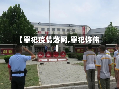 【罪犯疫情落网,罪犯许伟】-第2张图片