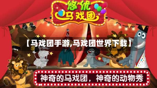【马戏团手游,马戏团世界下载】-第2张图片
