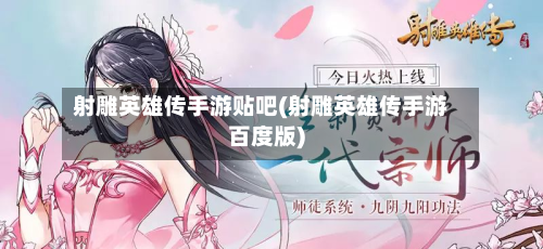 射雕英雄传手游贴吧(射雕英雄传手游百度版)-第2张图片