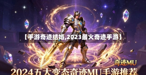 【手游奇迹结婚,2023最火奇迹手游】-第2张图片