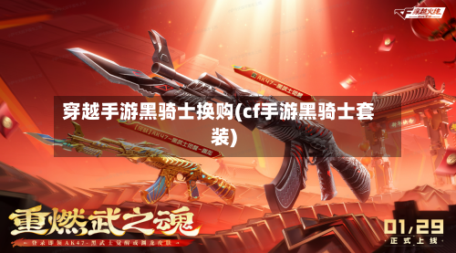 穿越手游黑骑士换购(cf手游黑骑士套装)-第2张图片