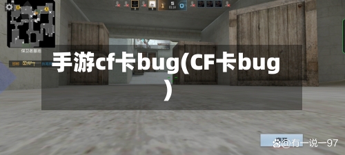 手游cf卡bug(CF卡bug)-第3张图片