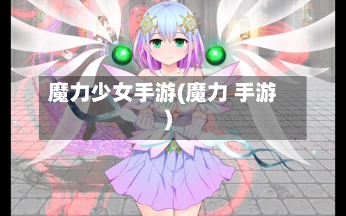 魔力少女手游(魔力 手游)-第3张图片