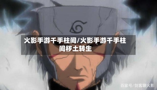 火影手游千手柱间/火影手游千手柱间秽土转生