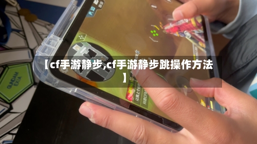 【cf手游静步,cf手游静步跳操作方法】