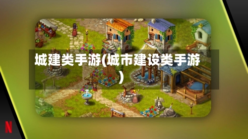 城建类手游(城市建设类手游)
