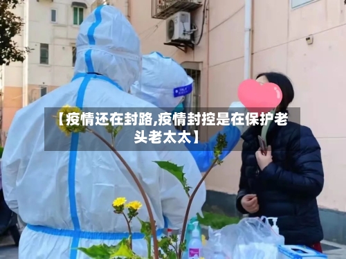 【疫情还在封路,疫情封控是在保护老头老太太】-第3张图片