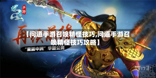 【问道手游召唤精怪技巧,问道手游召唤精怪技巧攻略】-第3张图片