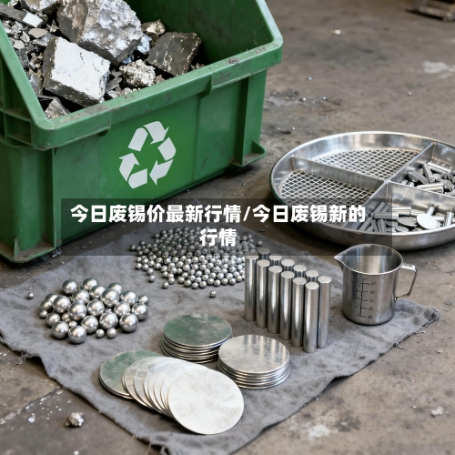 今日废锡价最新行情/今日废锡新的行情-第2张图片