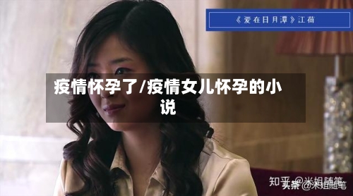 疫情怀孕了/疫情女儿怀孕的小说-第2张图片