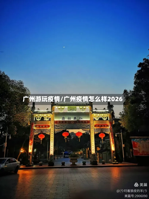 广州游玩疫情/广州疫情怎么样2026