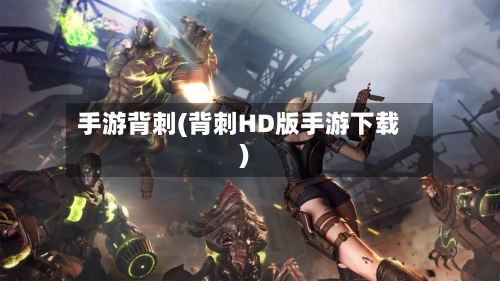 手游背刺(背刺HD版手游下载)-第2张图片
