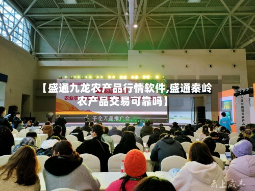 【盛通九龙农产品行情软件,盛通秦岭农产品交易可靠吗】-第2张图片